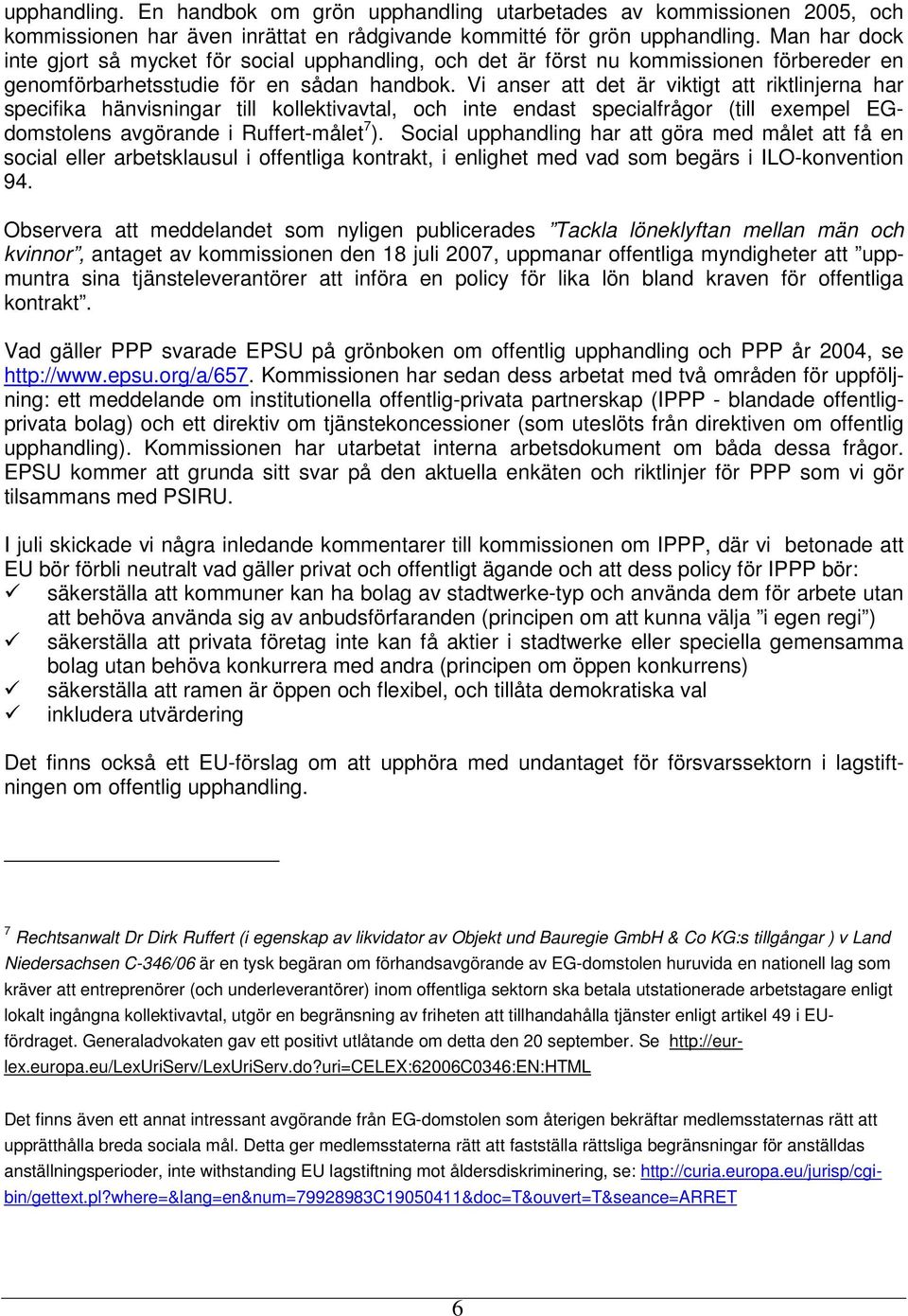 Vi anser att det är viktigt att riktlinjerna har specifika hänvisningar till kollektivavtal, och inte endast specialfrågor (till exempel EGdomstolens avgörande i Ruffert-målet 7 ).