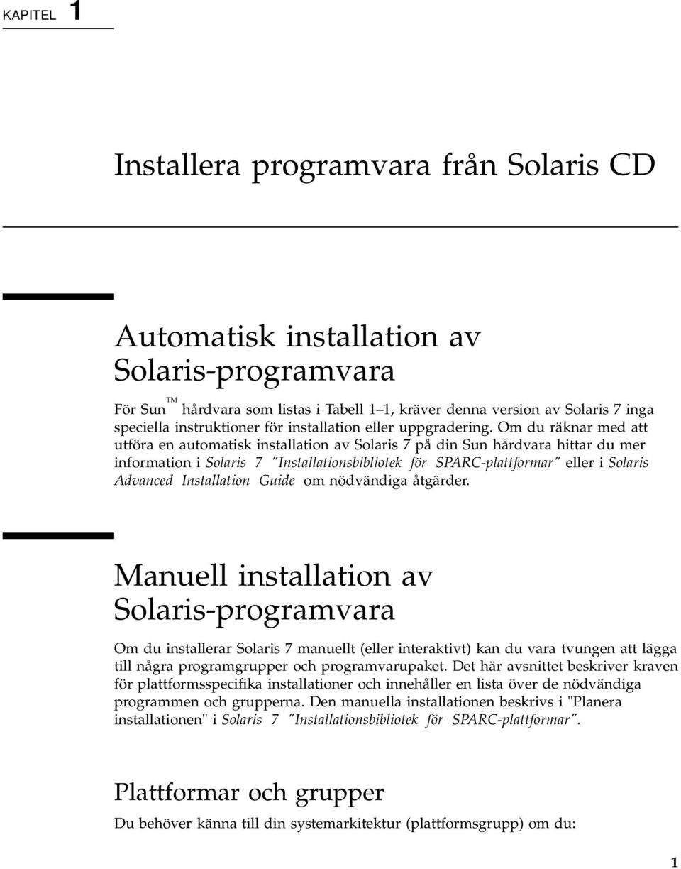 Om du räknar med att utföra en automatisk installation av Solaris 7 på din Sun hårdvara hittar du mer information i Solaris 7 "Installationsbibliotek för SPARC-plattformar" eller i Solaris Advanced