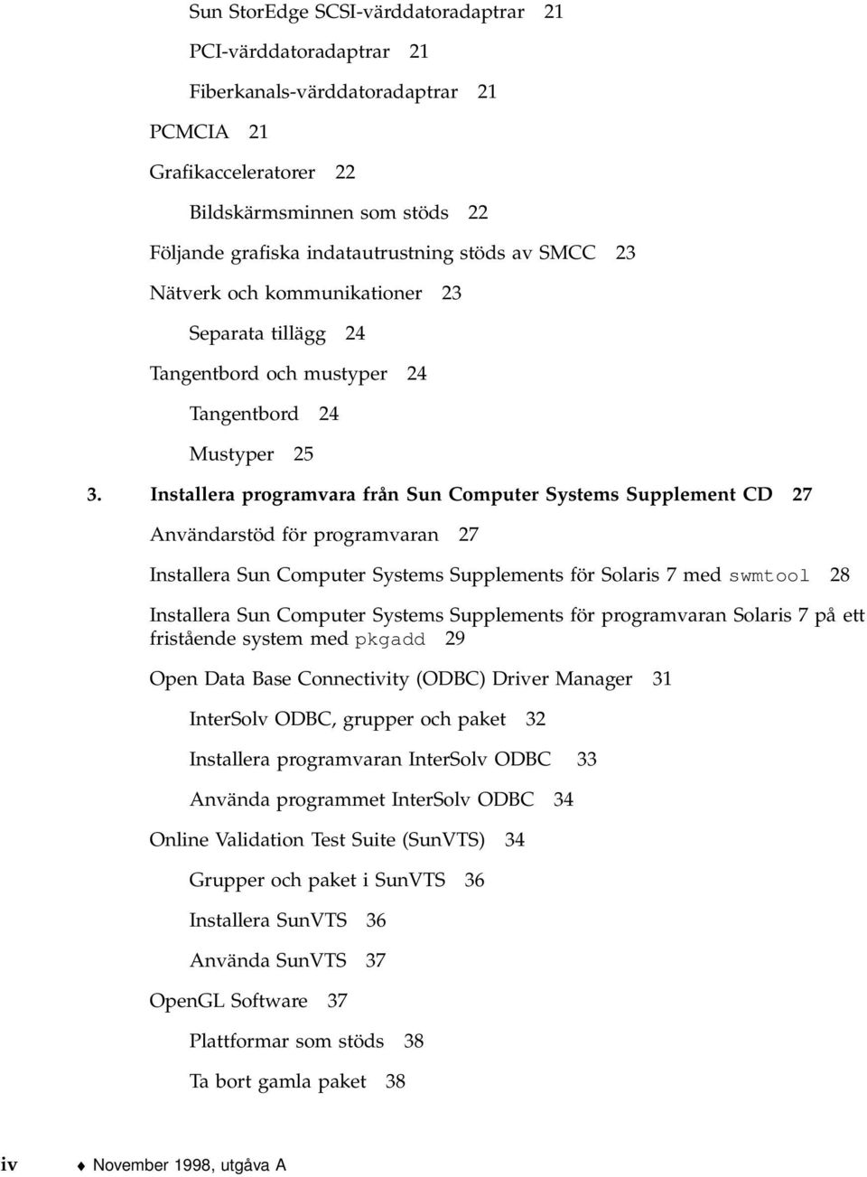 Installera programvara från Sun Computer Systems Supplement CD 27 Användarstöd för programvaran 27 Installera Sun Computer Systems Supplements för Solaris 7 med swmtool 28 Installera Sun Computer