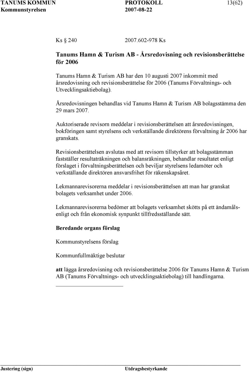 (Tanums Förvaltnings- och Utvecklingsaktiebolag). Årsredovisningen behandlas vid Tanums Hamn & Turism AB bolagsstämma den 29 mars 2007.