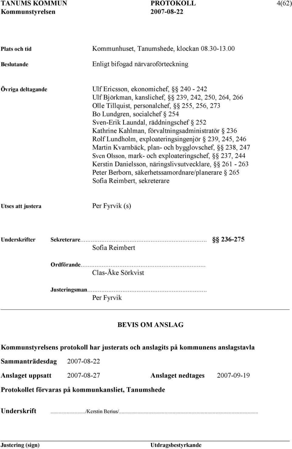 Lundgren, socialchef 254 Sven-Erik Laundal, räddningschef 252 Kathrine Kahlman, förvaltningsadministratör 236 Rolf Lundholm, exploateringsingenjör 239, 245, 246 Martin Kvarnbäck, plan- och