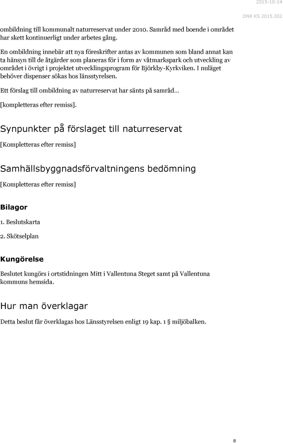 utvecklingsprogram för Björkby-Kyrkviken. I nuläget behöver dispenser sökas hos länsstyrelsen. Ett förslag till ombildning av naturreservat har sänts på samråd [kompletteras efter remiss].