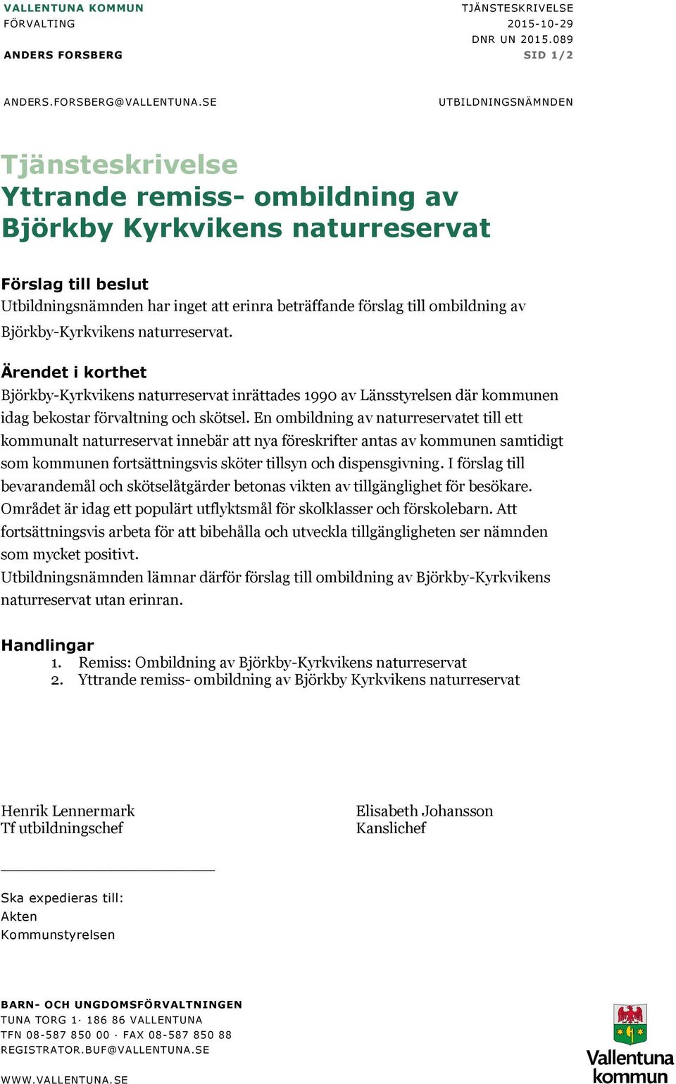 av Björkby-Kyrkvikens naturreservat. Ärendet i korthet Björkby-Kyrkvikens naturreservat inrättades 1990 av Länsstyrelsen där kommunen idag bekostar förvaltning och skötsel.