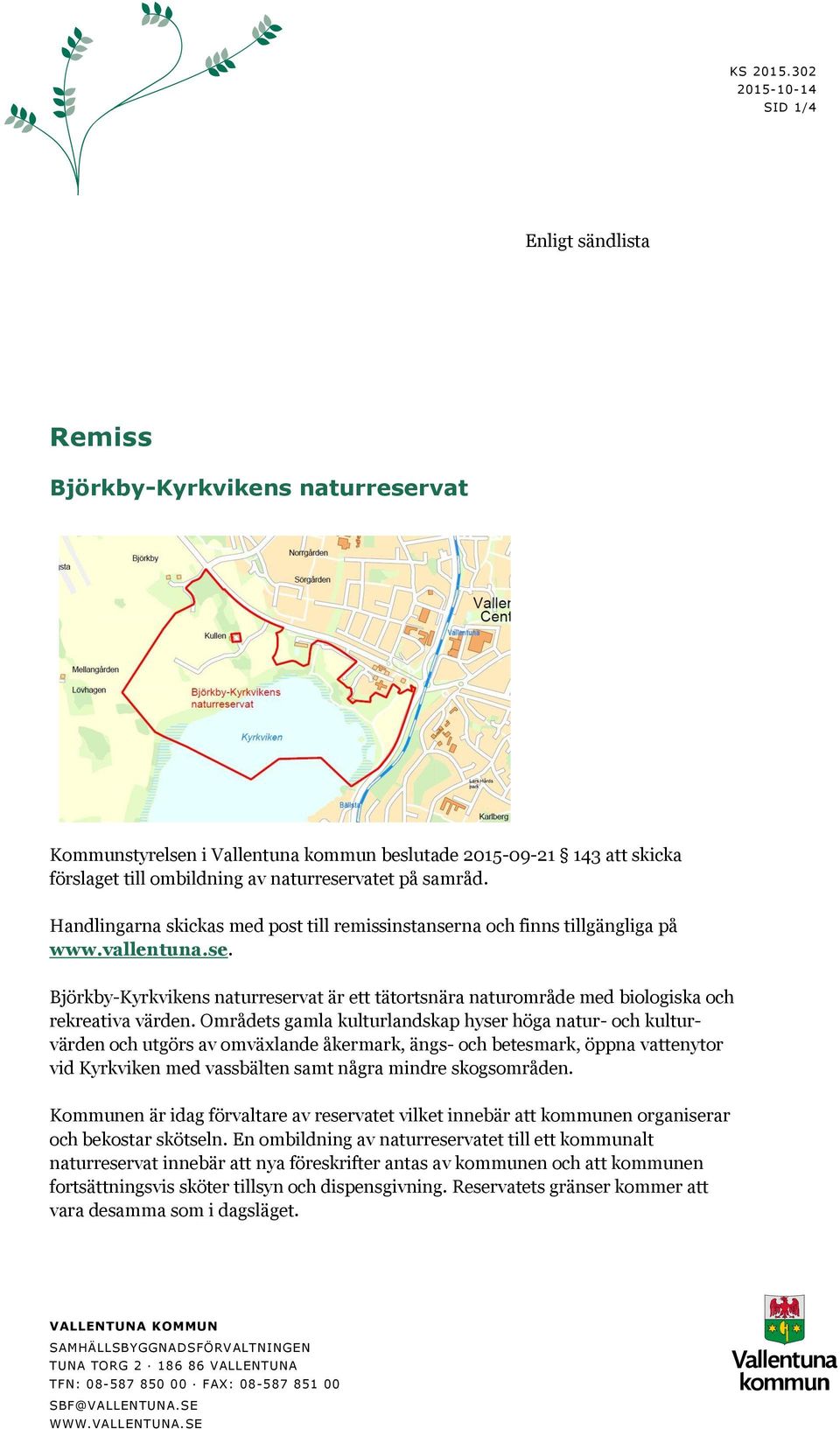 samråd. Handlingarna skickas med post till remissinstanserna och finns tillgängliga på www.vallentuna.se. Björkby-Kyrkvikens naturreservat är ett tätortsnära naturområde med biologiska och rekreativa värden.
