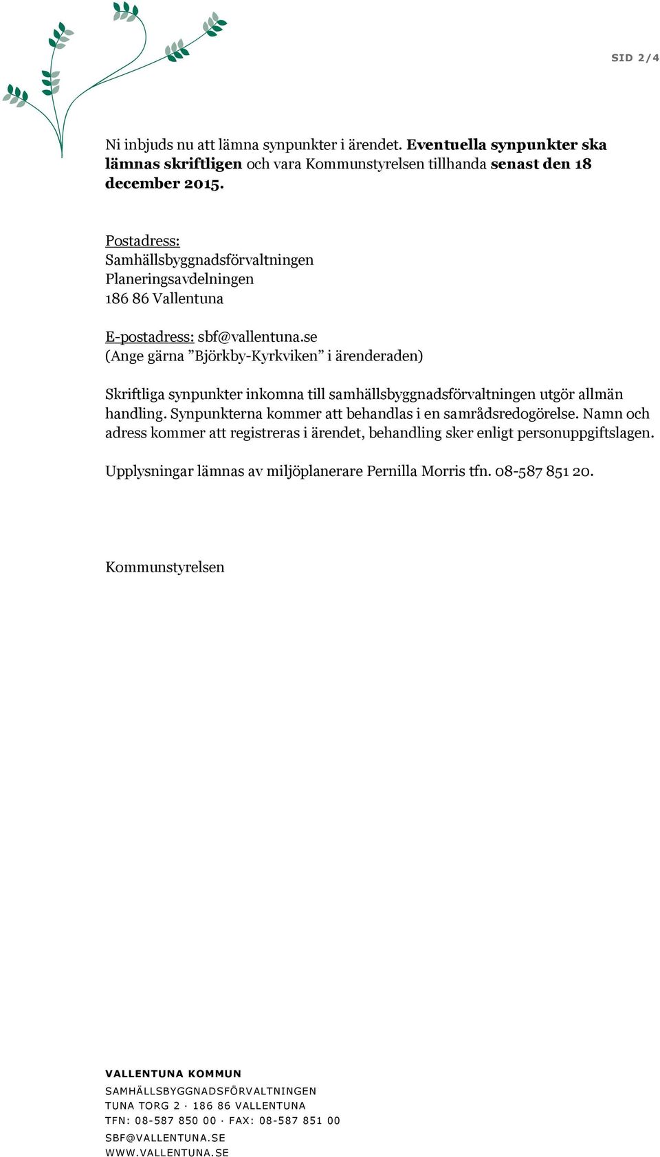 se (Ange gärna Björkby-Kyrkviken i ärenderaden) Skriftliga synpunkter inkomna till samhällsbyggnadsförvaltningen utgör allmän handling. Synpunkterna kommer att behandlas i en samrådsredogörelse.