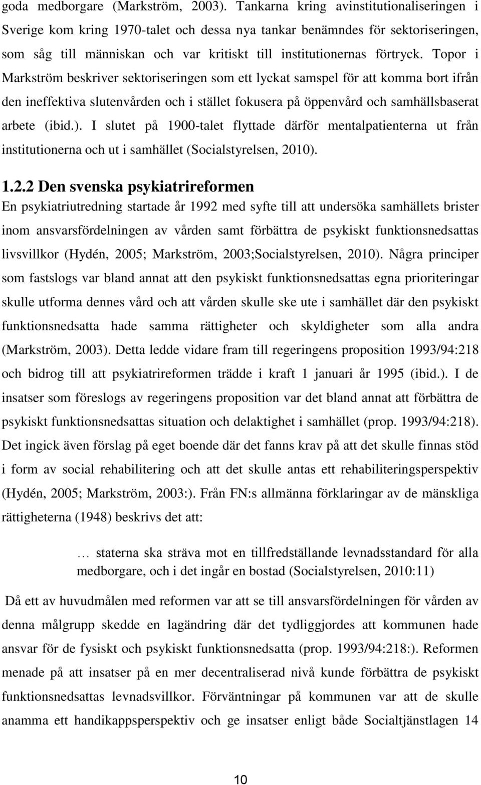 Topor i Markström beskriver sektoriseringen som ett lyckat samspel för att komma bort ifrån den ineffektiva slutenvården och i stället fokusera på öppenvård och samhällsbaserat arbete (ibid.).