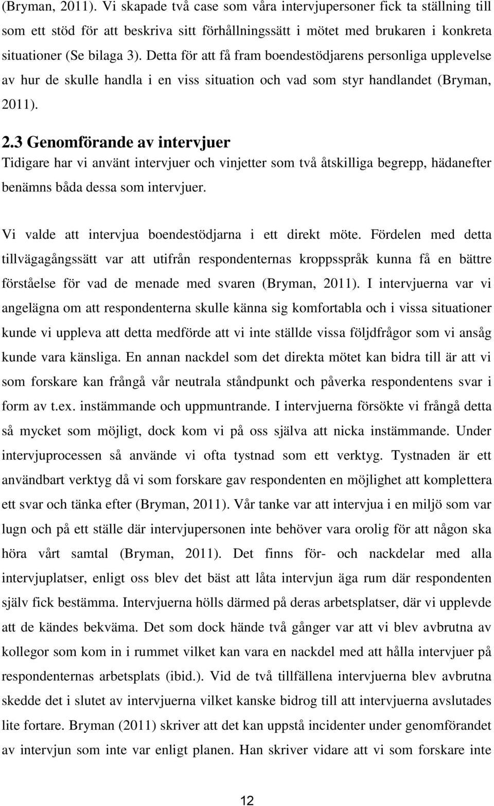 11). 2.3 Genomförande av intervjuer Tidigare har vi använt intervjuer och vinjetter som två åtskilliga begrepp, hädanefter benämns båda dessa som intervjuer.
