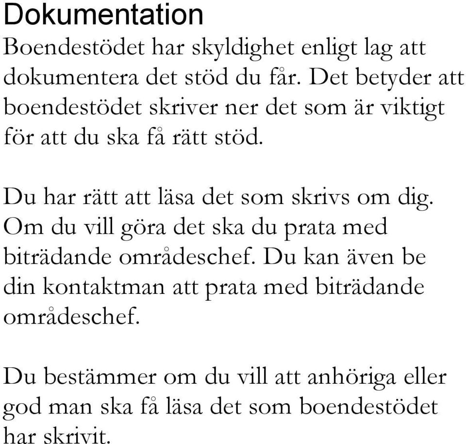 Du har rätt att läsa det som skrivs om dig. Om du vill göra det ska du prata med biträdande områdeschef.