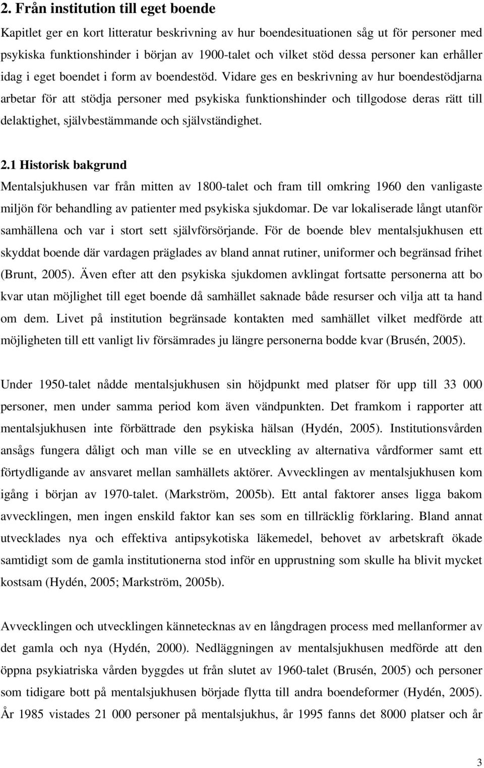 Vidare ges en beskrivning av hur boendestödjarna arbetar för att stödja personer med psykiska funktionshinder och tillgodose deras rätt till delaktighet, självbestämmande och självständighet. 2.