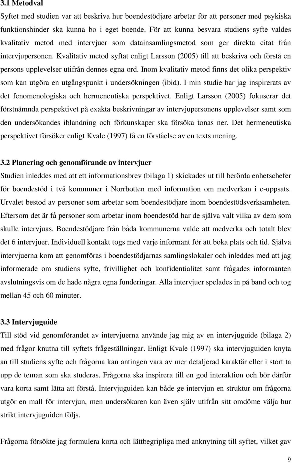 Kvalitativ metod syftat enligt Larsson (2005) till att beskriva och förstå en persons upplevelser utifrån dennes egna ord.