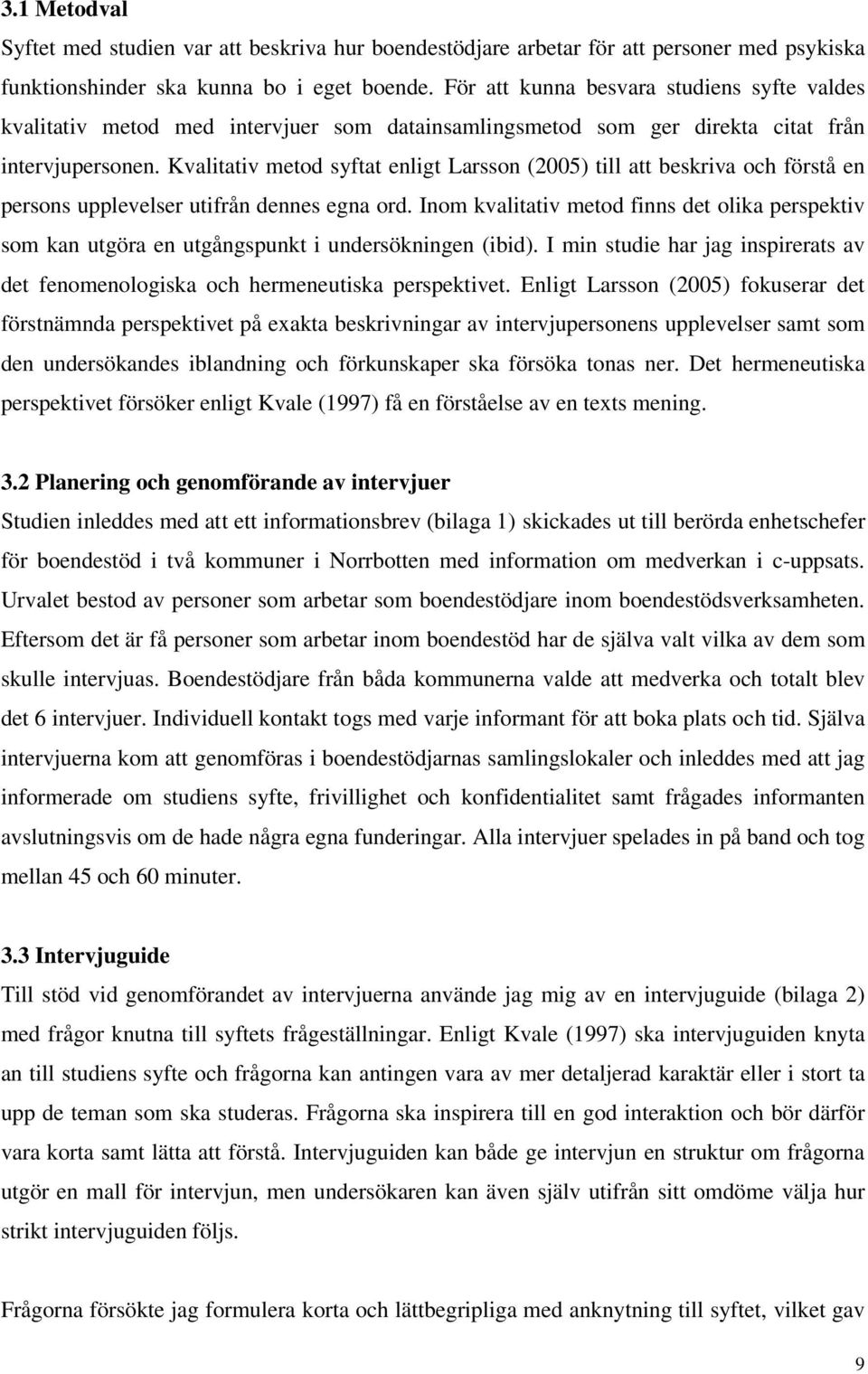 Kvalitativ metod syftat enligt Larsson (2005) till att beskriva och förstå en persons upplevelser utifrån dennes egna ord.