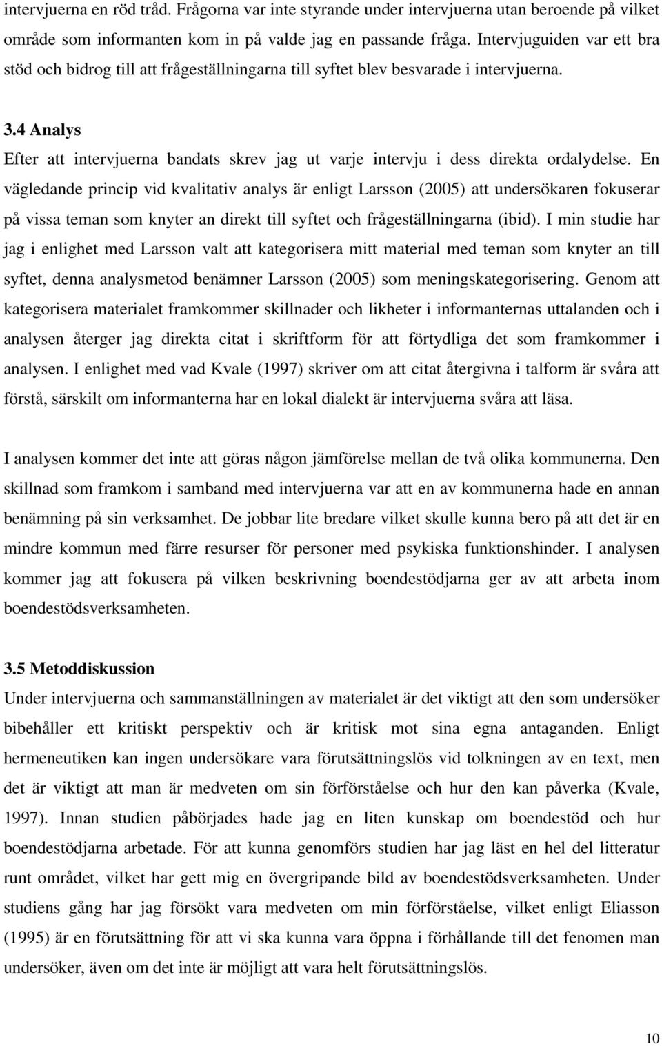 4 Analys Efter att intervjuerna bandats skrev jag ut varje intervju i dess direkta ordalydelse.