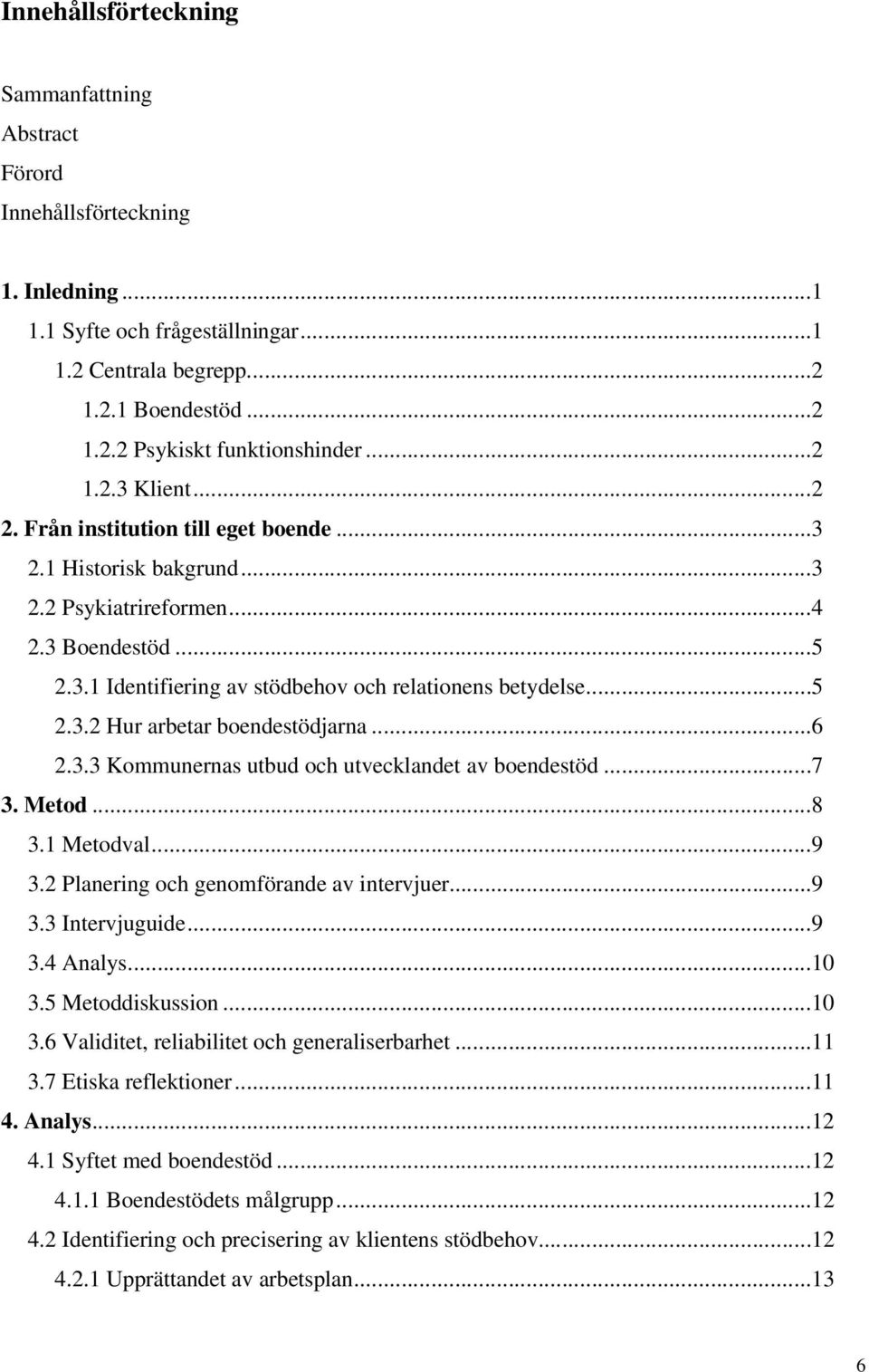 ..6 2.3.3 Kommunernas utbud och utvecklandet av boendestöd...7 3. Metod...8 3.1 Metodval...9 3.2 Planering och genomförande av intervjuer...9 3.3 Intervjuguide...9 3.4 Analys...10 3.5 Metoddiskussion.