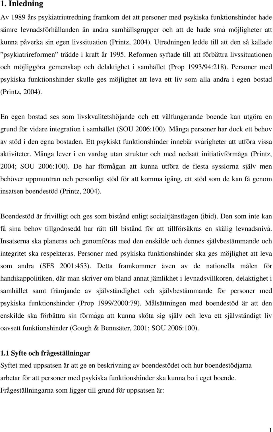 Reformen syftade till att förbättra livssituationen och möjliggöra gemenskap och delaktighet i samhället (Prop 1993/94:218).