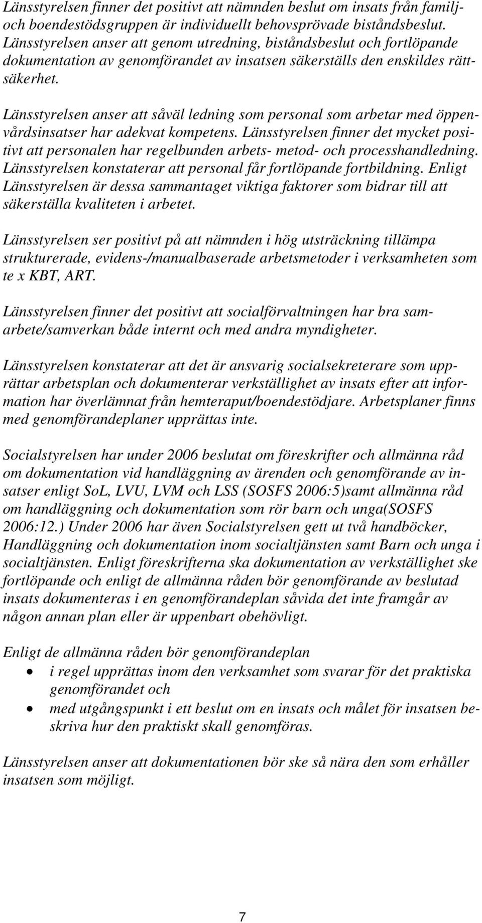 Länsstyrelsen anser att såväl ledning som personal som arbetar med öppenvårdsinsatser har adekvat kompetens.