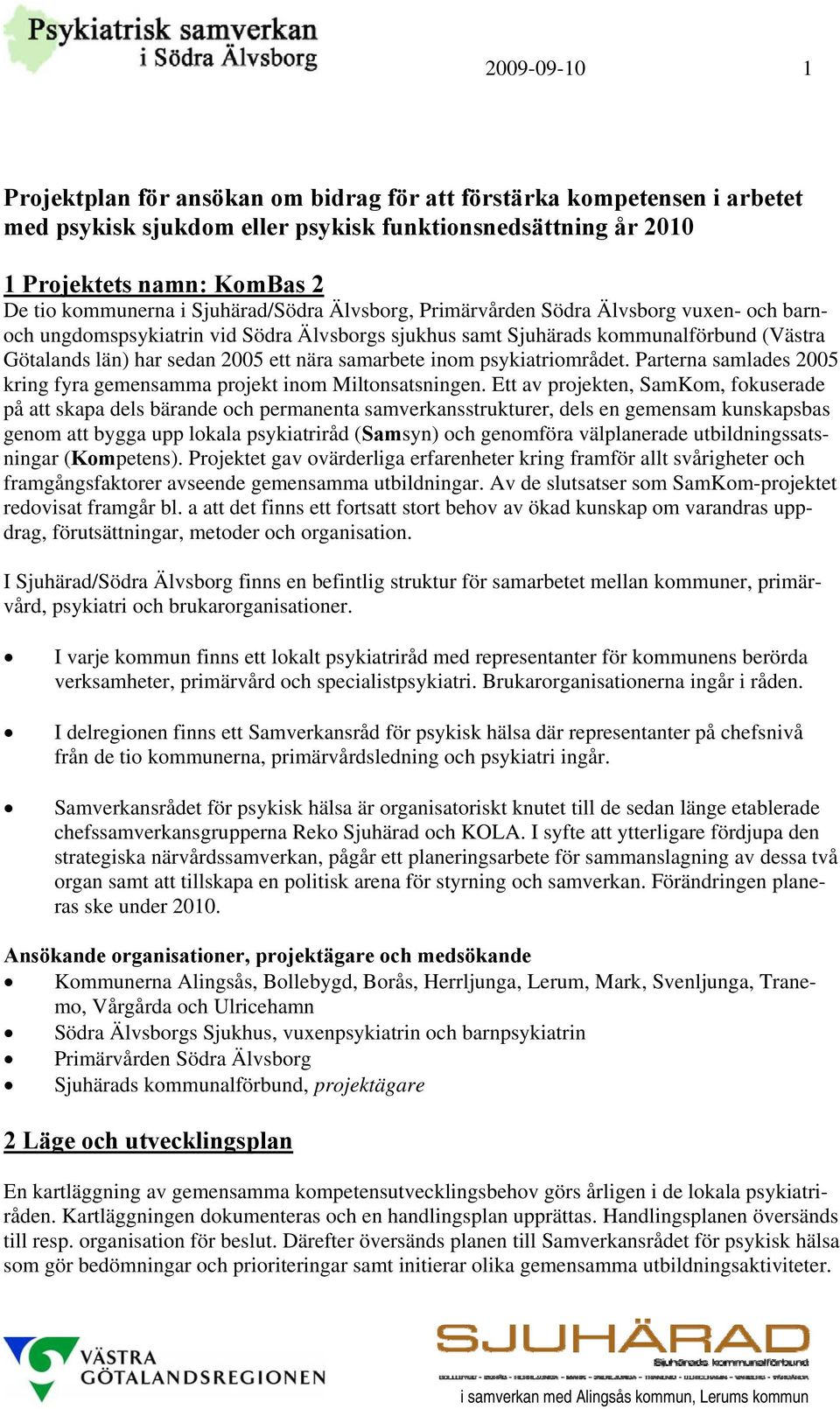 samarbete inom psykiatriområdet. Parterna samlades 2005 kring fyra gemensamma projekt inom Miltonsatsningen.