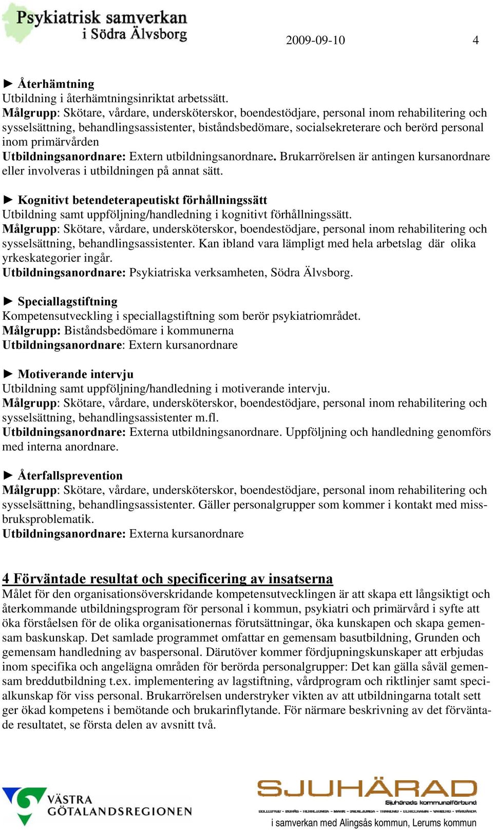 primärvården Utbildningsanordnare: Extern utbildningsanordnare. Brukarrörelsen är antingen kursanordnare eller involveras i utbildningen på annat sätt.