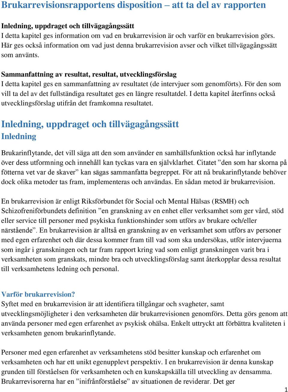 Sammanfattning av resultat, resultat, utvecklingsförslag I detta kapitel ges en sammanfattning av resultatet (de intervjuer som genomförts).