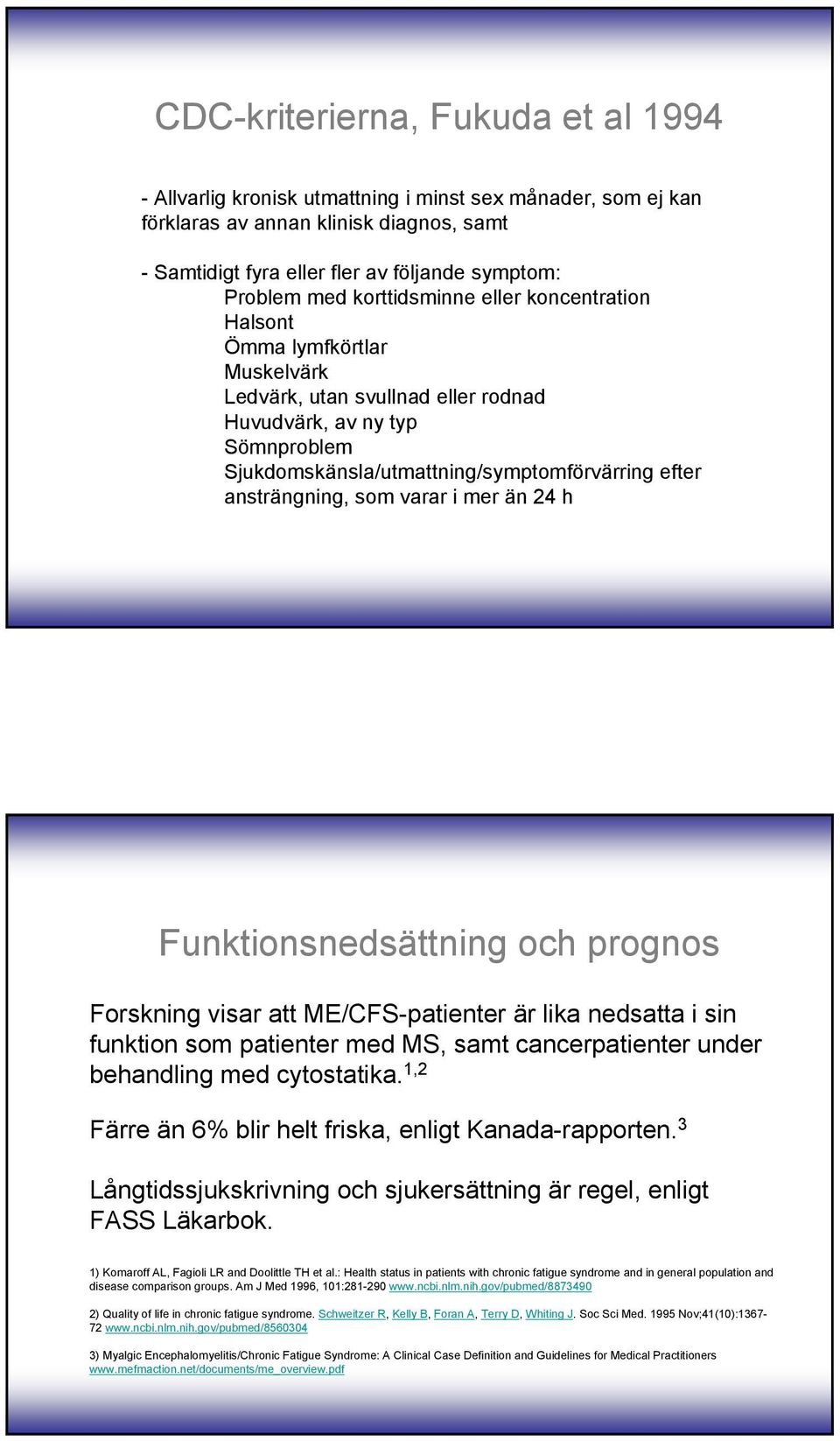 ansträngning, som varar i mer än 24 h Funktionsnedsättning och prognos Forskning visar att ME/CFS-patienter är lika nedsatta i sin funktion som patienter med MS, samt cancerpatienter under behandling