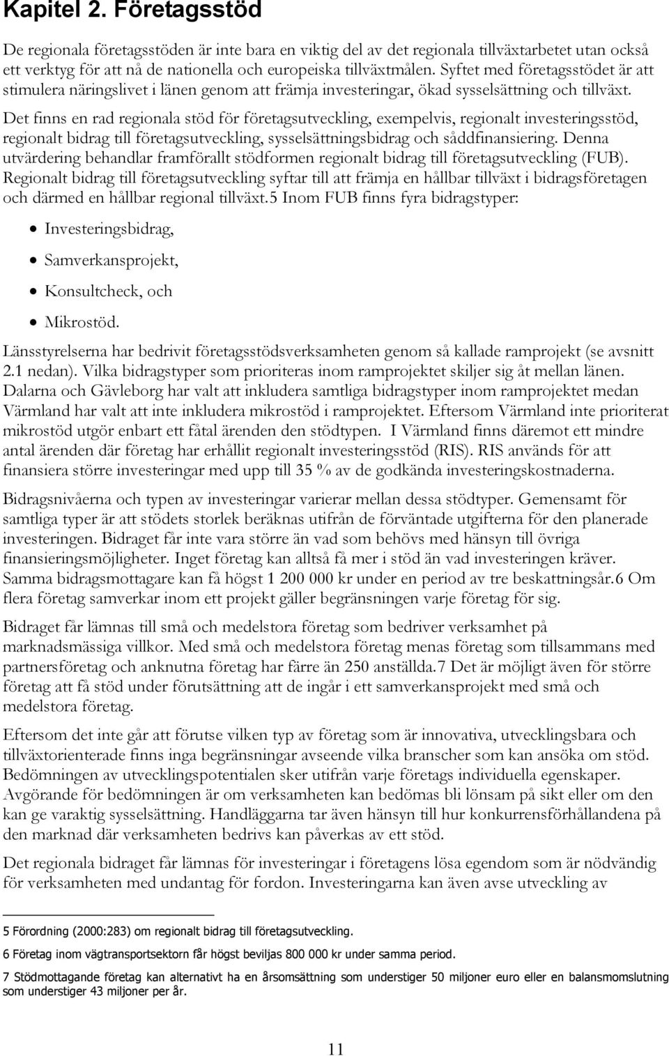 Det finns en rad regionala stöd för företagsutveckling, exempelvis, regionalt investeringsstöd, regionalt bidrag till företagsutveckling, sysselsättningsbidrag och såddfinansiering.