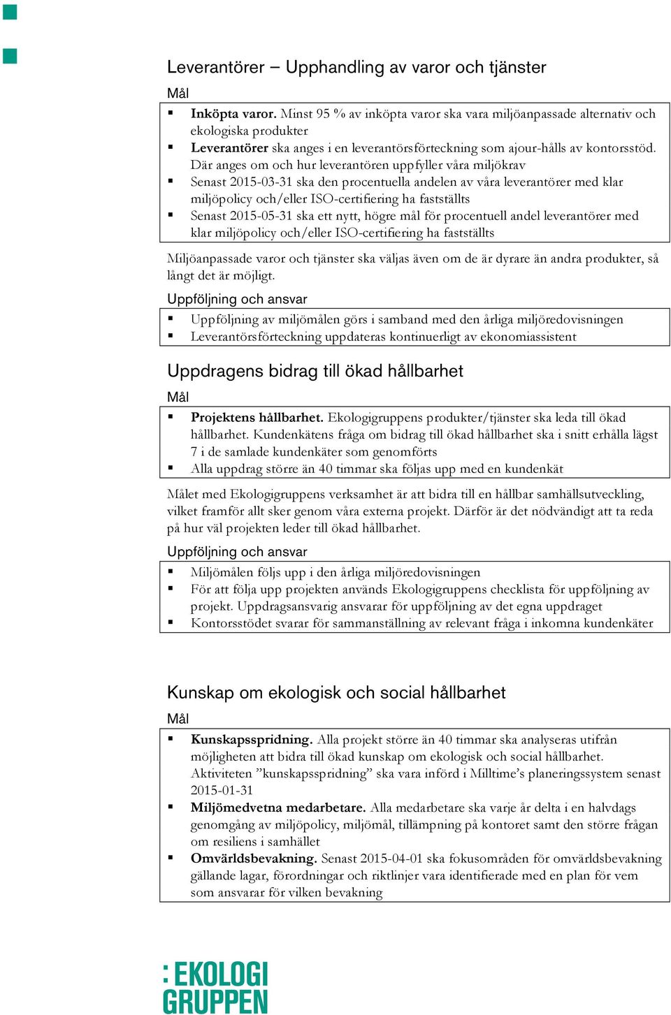 Där anges om och hur leverantören uppfyller våra miljökrav Senast 2015-03-31 ska den procentuella andelen av våra leverantörer med klar miljöpolicy och/eller ISO-certifiering ha fastställts Senast