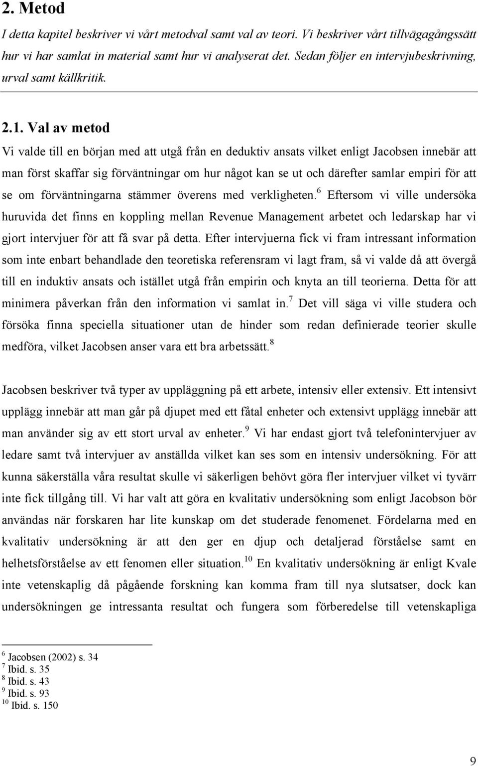 Val av metod Vi valde till en början med att utgå från en deduktiv ansats vilket enligt Jacobsen innebär att man först skaffar sig förväntningar om hur något kan se ut och därefter samlar empiri för