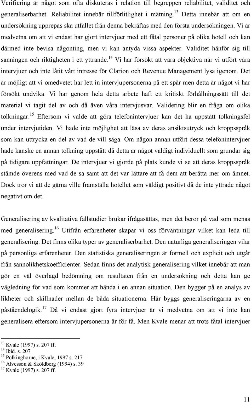 Vi är medvetna om att vi endast har gjort intervjuer med ett fåtal personer på olika hotell och kan därmed inte bevisa någonting, men vi kan antyda vissa aspekter.