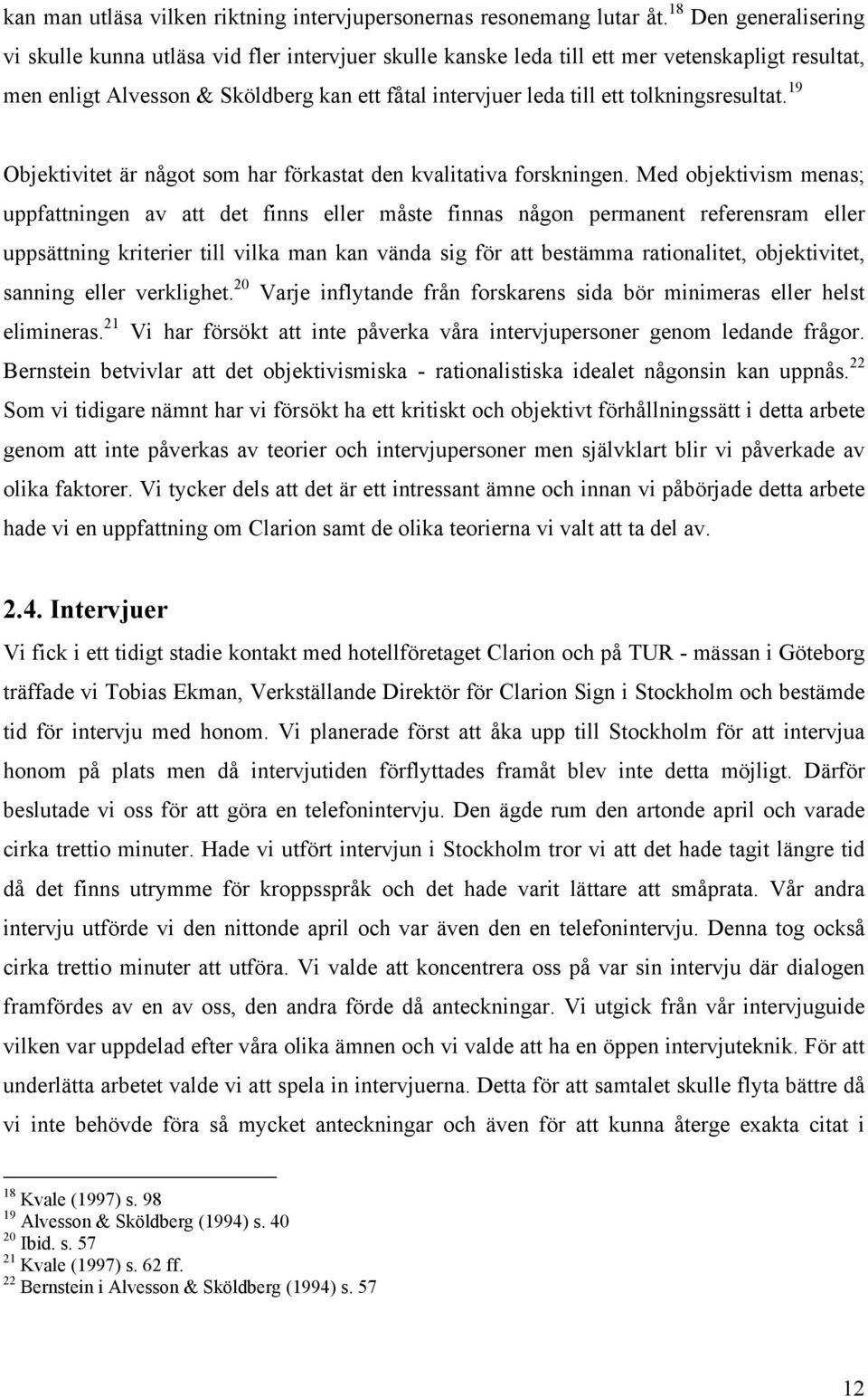 tolkningsresultat. 19 Objektivitet är något som har förkastat den kvalitativa forskningen.