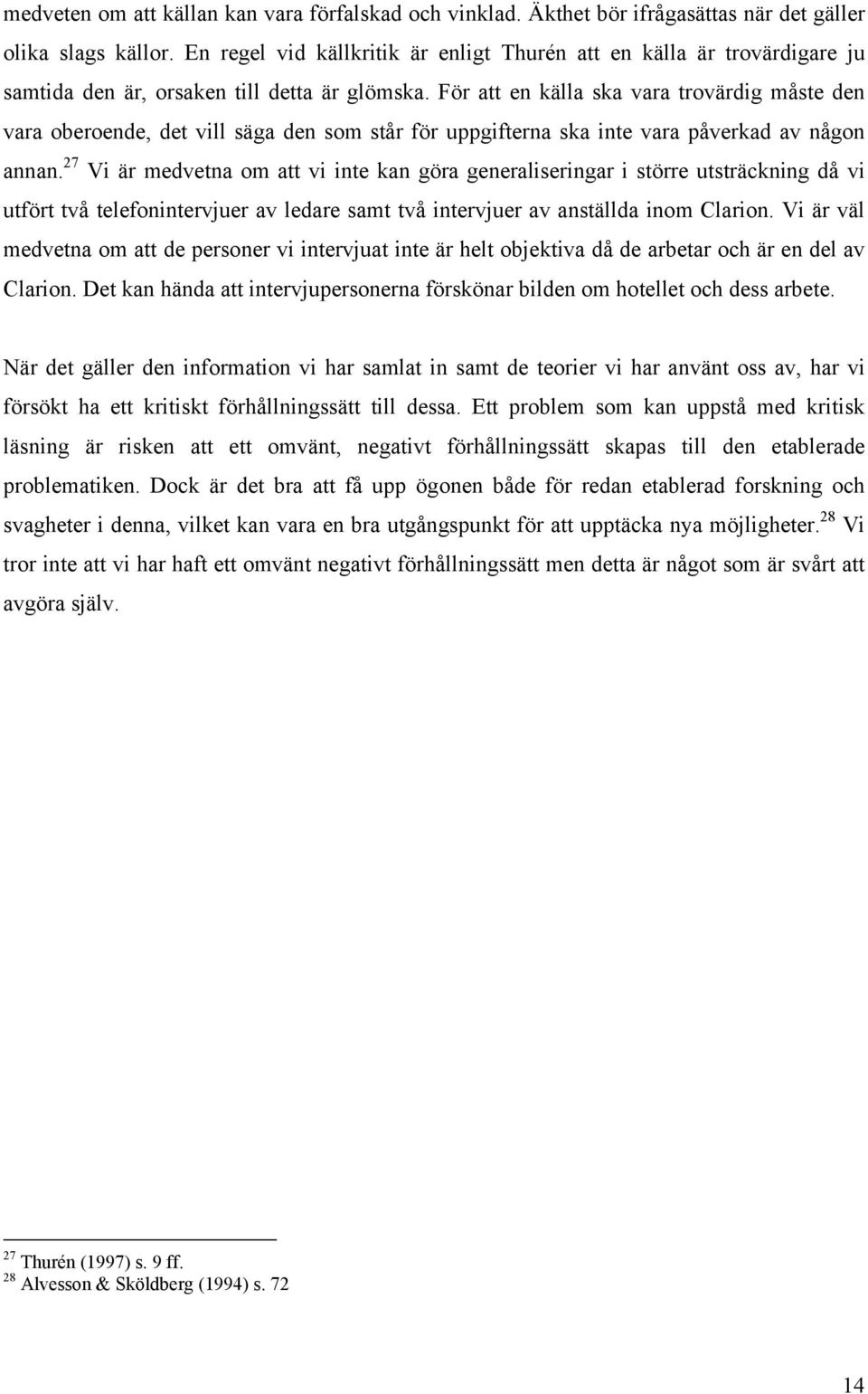 För att en källa ska vara trovärdig måste den vara oberoende, det vill säga den som står för uppgifterna ska inte vara påverkad av någon annan.