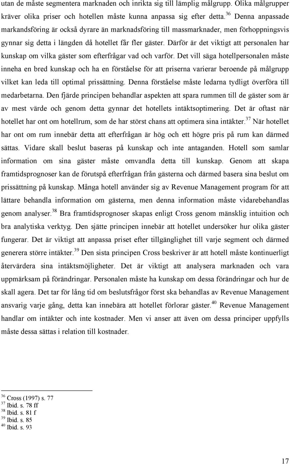 Därför är det viktigt att personalen har kunskap om vilka gäster som efterfrågar vad och varför.