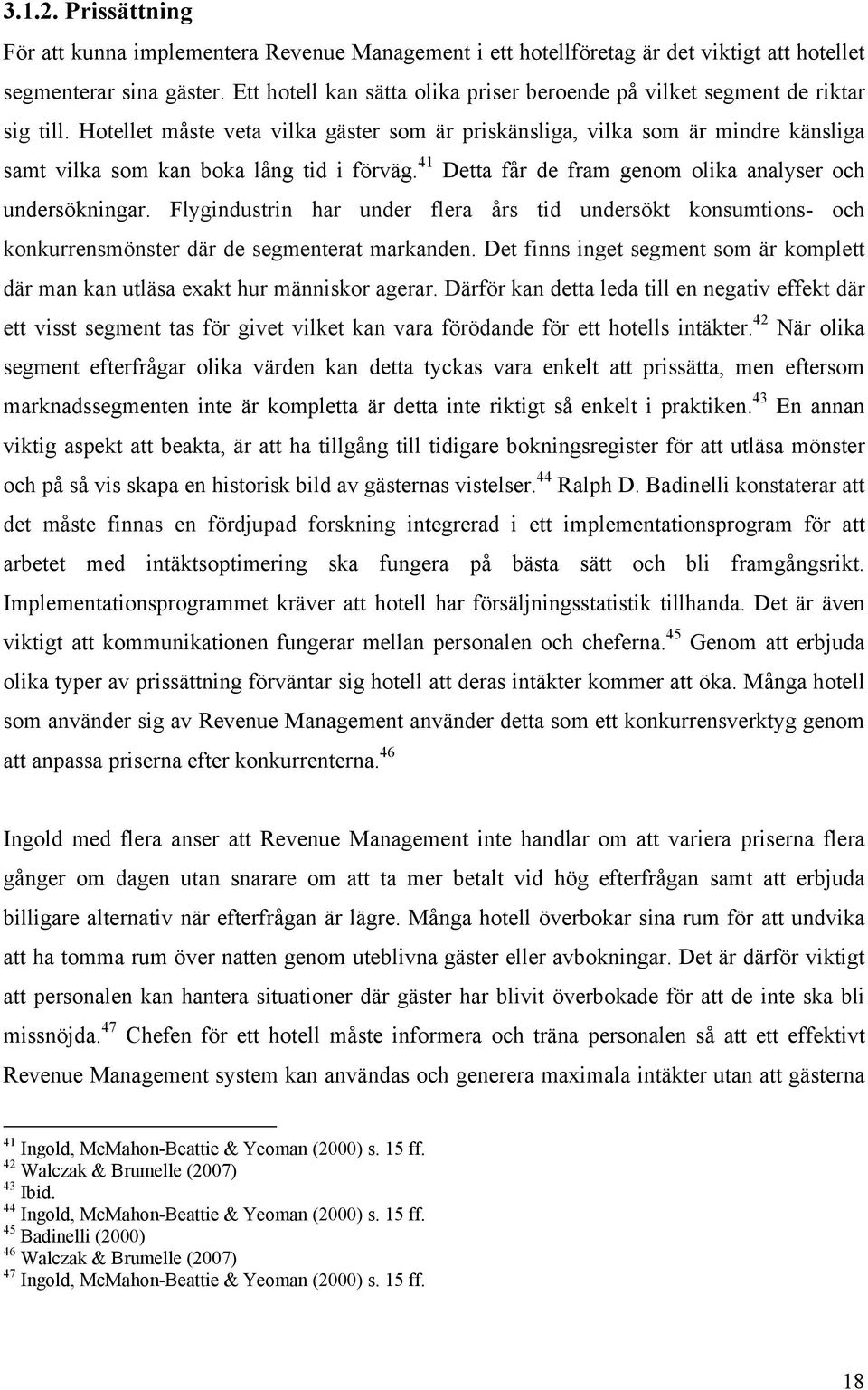 Hotellet måste veta vilka gäster som är priskänsliga, vilka som är mindre känsliga samt vilka som kan boka lång tid i förväg. 41 Detta får de fram genom olika analyser och undersökningar.