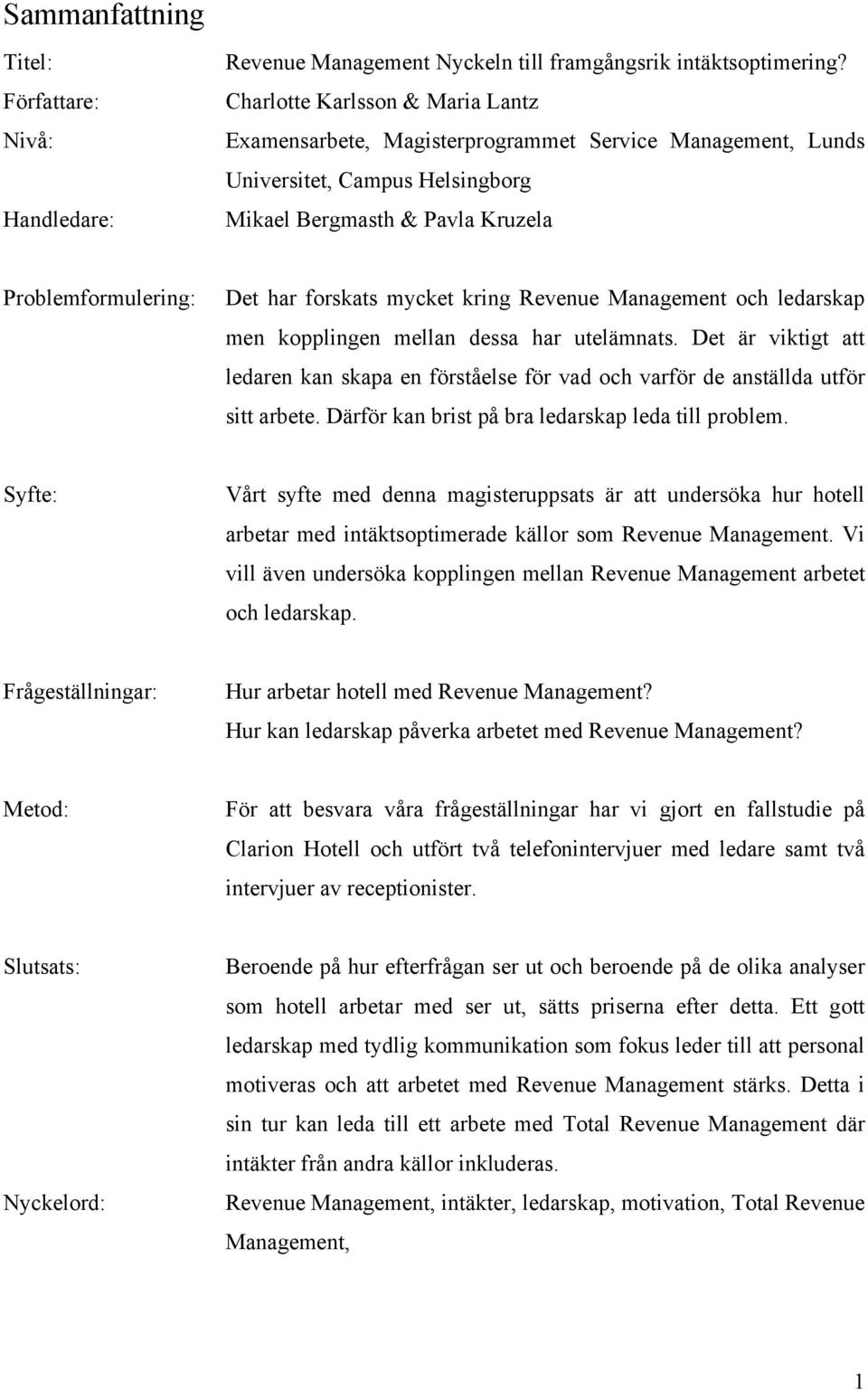 mycket kring Revenue Management och ledarskap men kopplingen mellan dessa har utelämnats. Det är viktigt att ledaren kan skapa en förståelse för vad och varför de anställda utför sitt arbete.