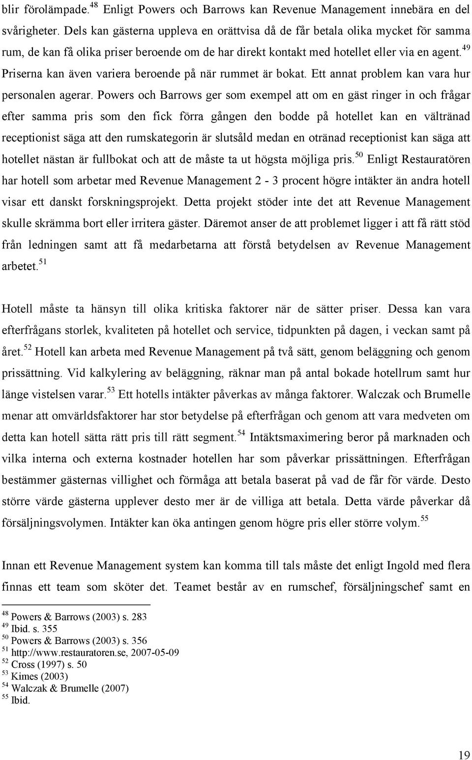 49 Priserna kan även variera beroende på när rummet är bokat. Ett annat problem kan vara hur personalen agerar.