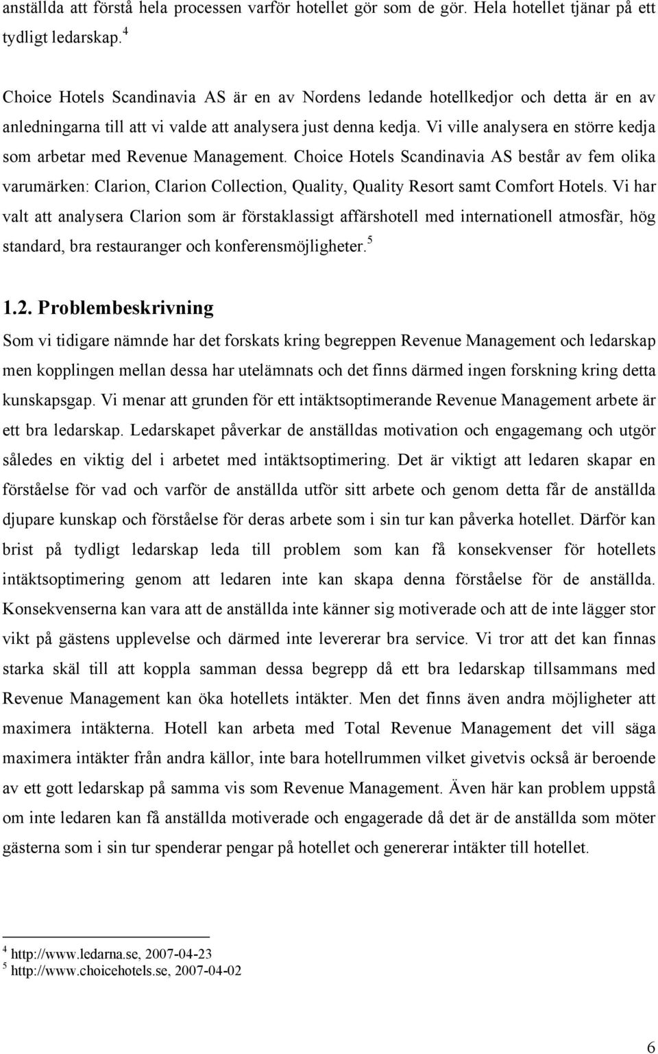 Vi ville analysera en större kedja som arbetar med Revenue Management.