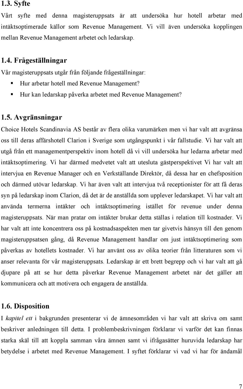 Frågeställningar Vår magisteruppsats utgår från följande frågeställningar: Hur arbetar hotell med Revenue Management? Hur kan ledarskap påverka arbetet med Revenue Management? 1.5.