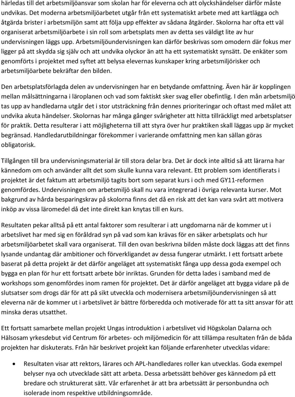 Skolorna har ofta ett väl organiserat arbetsmiljöarbete i sin roll som arbetsplats men av detta ses väldigt lite av hur undervisningen läggs upp.