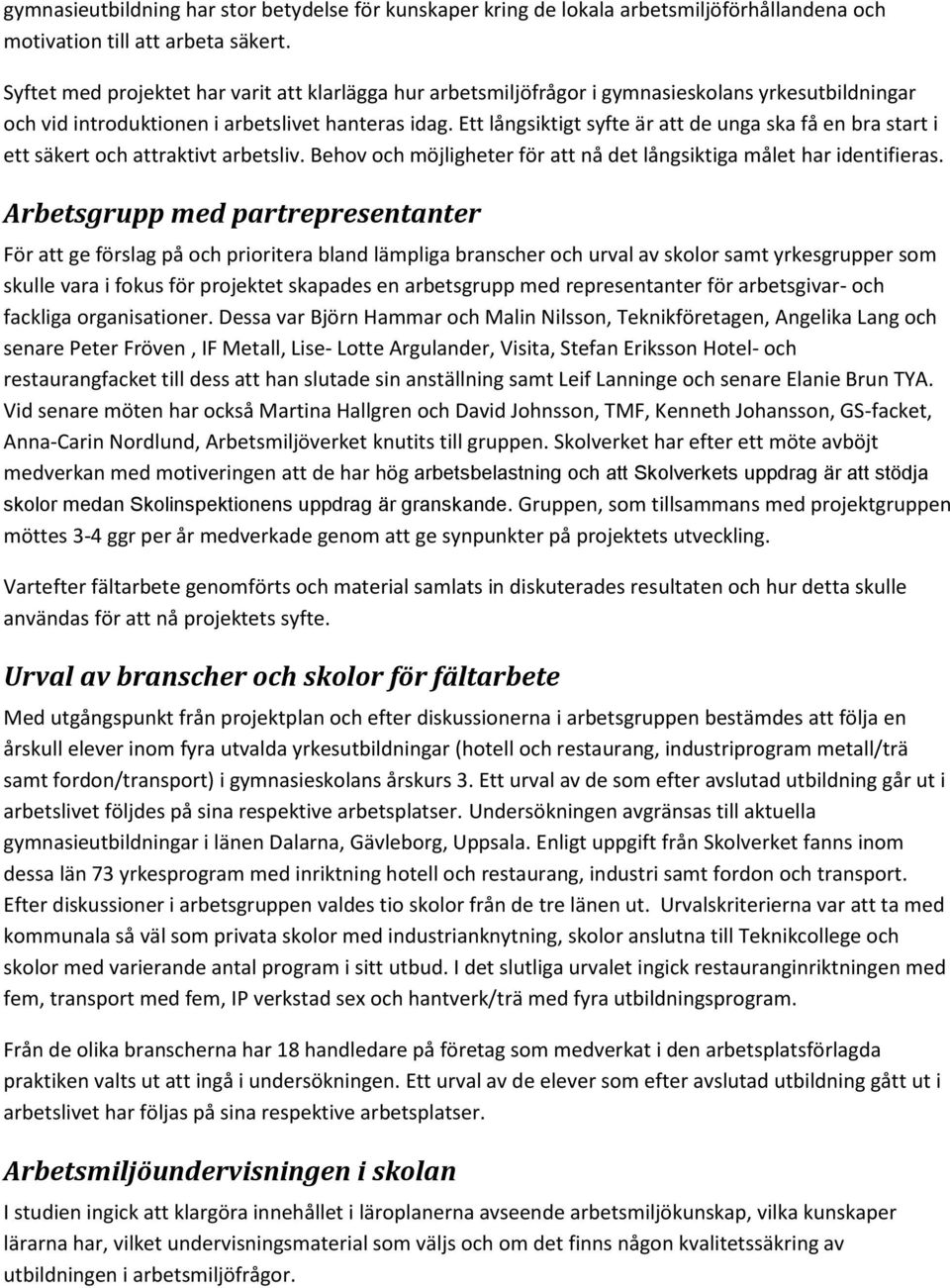 Ett långsiktigt syfte är att de unga ska få en bra start i ett säkert och attraktivt arbetsliv. Behov och möjligheter för att nå det långsiktiga målet har identifieras.