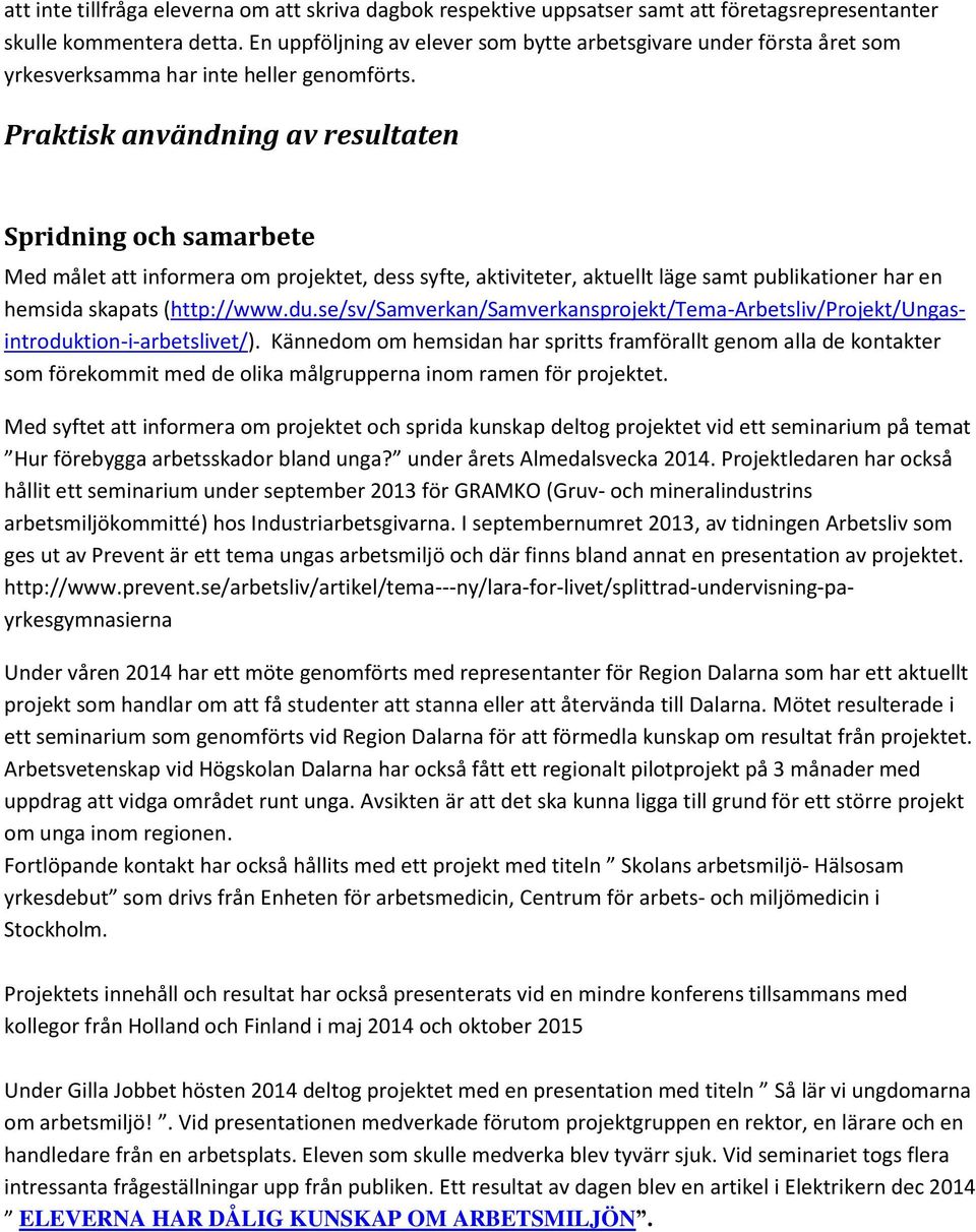 Praktisk användning av resultaten Spridning och samarbete Med målet att informera om projektet, dess syfte, aktiviteter, aktuellt läge samt publikationer har en hemsida skapats (http://www.du.