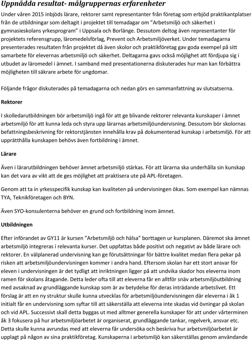 Dessutom deltog även representanter för projektets referensgrupp, läromedelsförlag, Prevent och Arbetsmiljöverket.