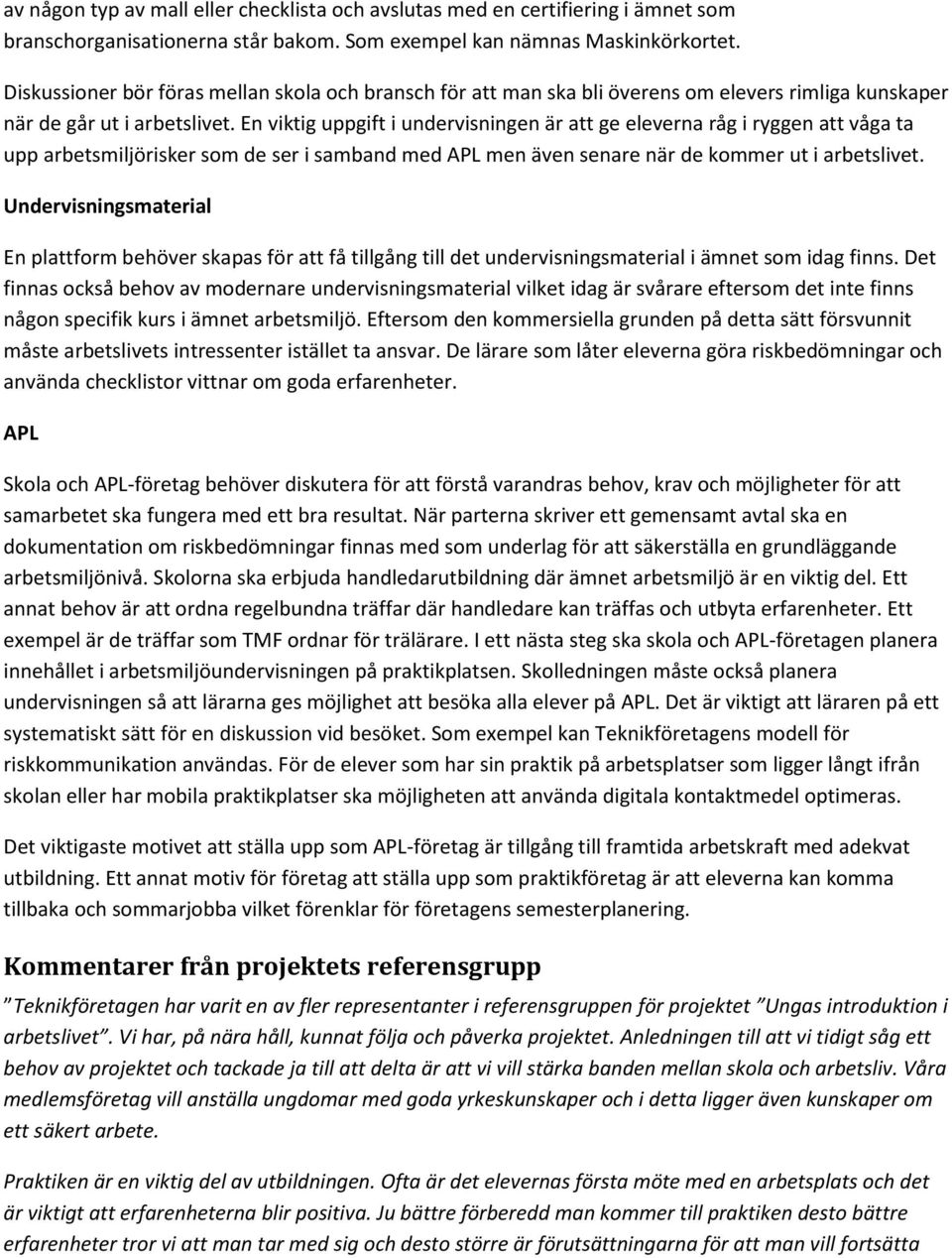 En viktig uppgift i undervisningen är att ge eleverna råg i ryggen att våga ta upp arbetsmiljörisker som de ser i samband med APL men även senare när de kommer ut i arbetslivet.