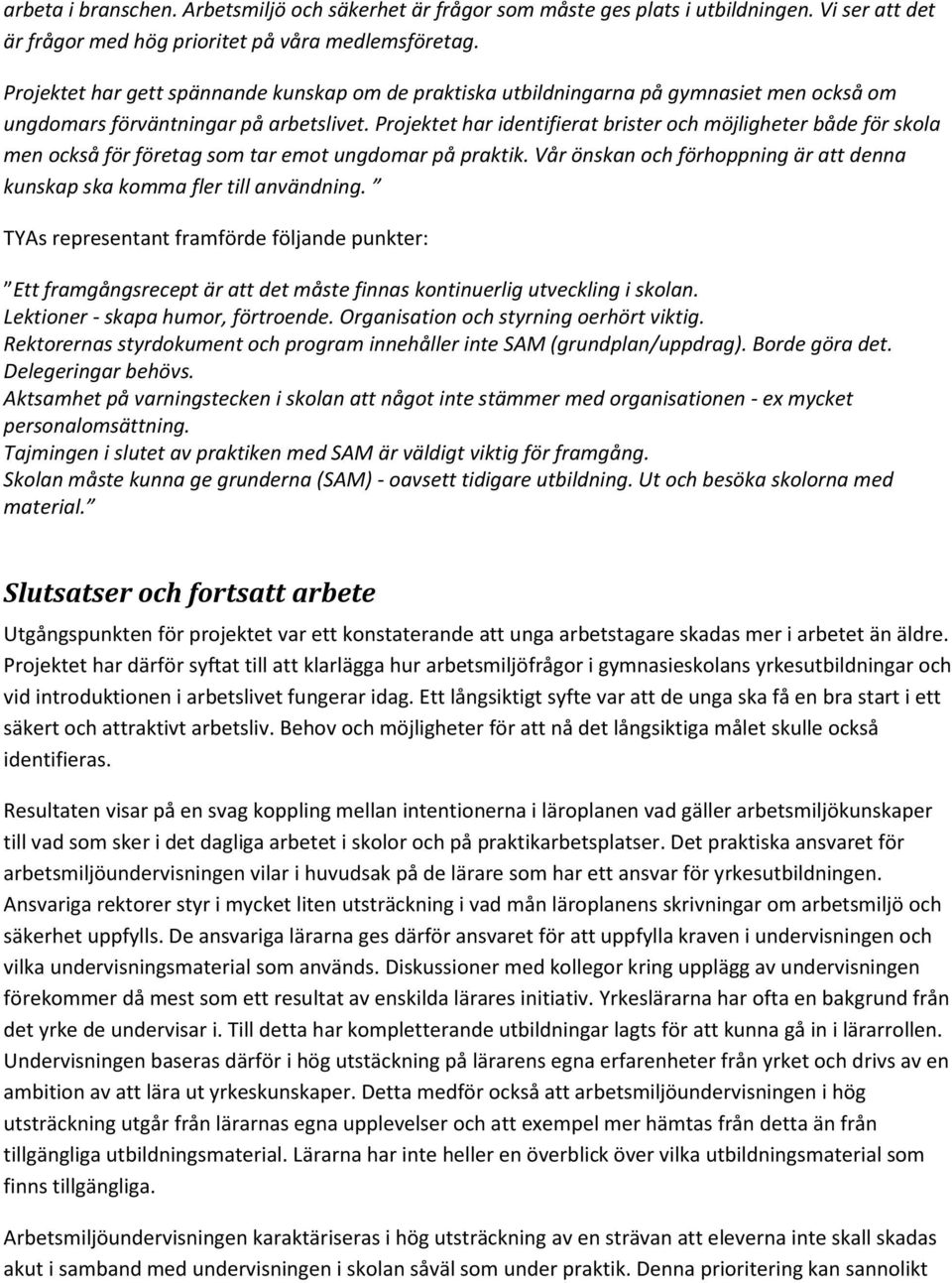 Projektet har identifierat brister och möjligheter både för skola men också för företag som tar emot ungdomar på praktik.