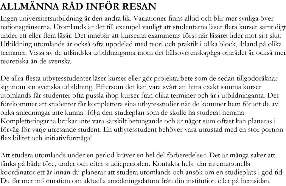 Utbildning utomlands är också ofta uppdelad med teori och praktik i olika block, ibland på olika terminer.