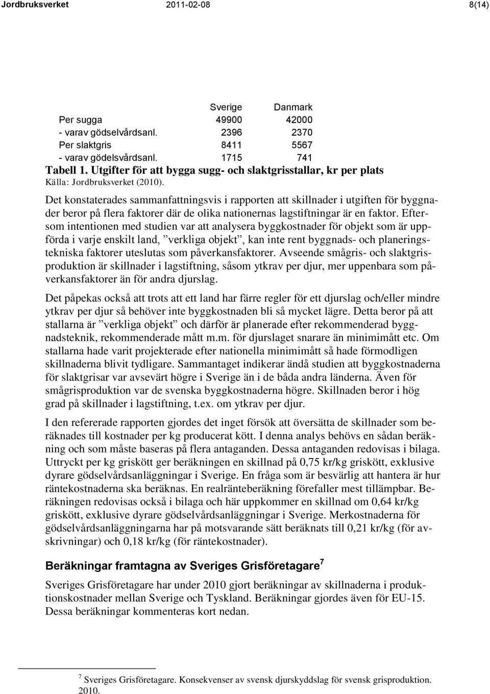 Det konstaterades sammanfattningsvis i rapporten att skillnader i utgiften för byggnader beror på flera faktorer där de olika nationernas lagstiftningar är en faktor.