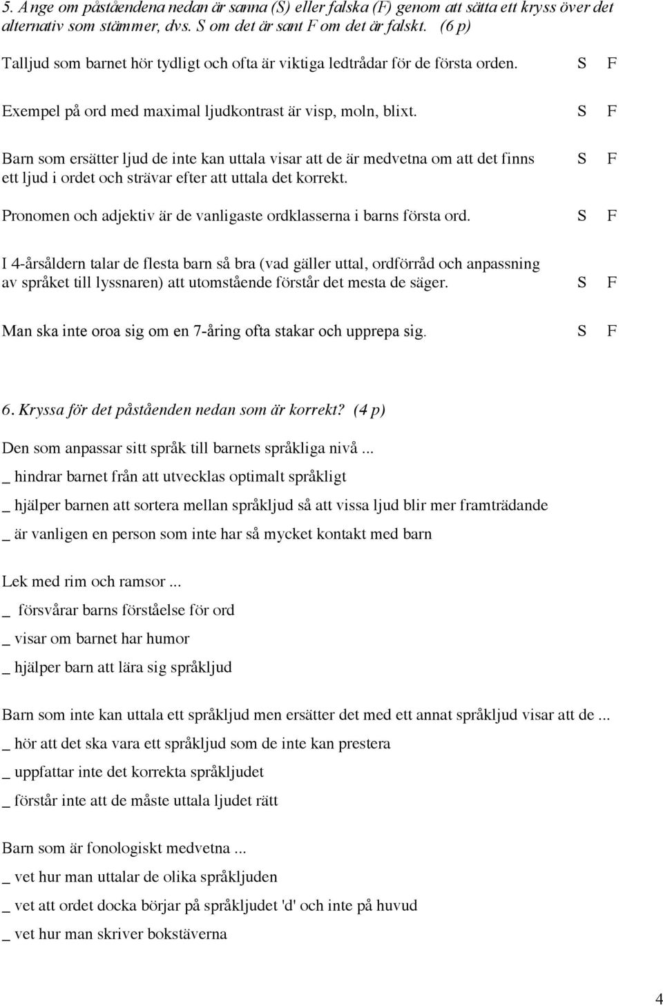 S F Barn som ersätter ljud de inte kan uttala visar att de är medvetna om att det finns S F ett ljud i ordet och strävar efter att uttala det korrekt.