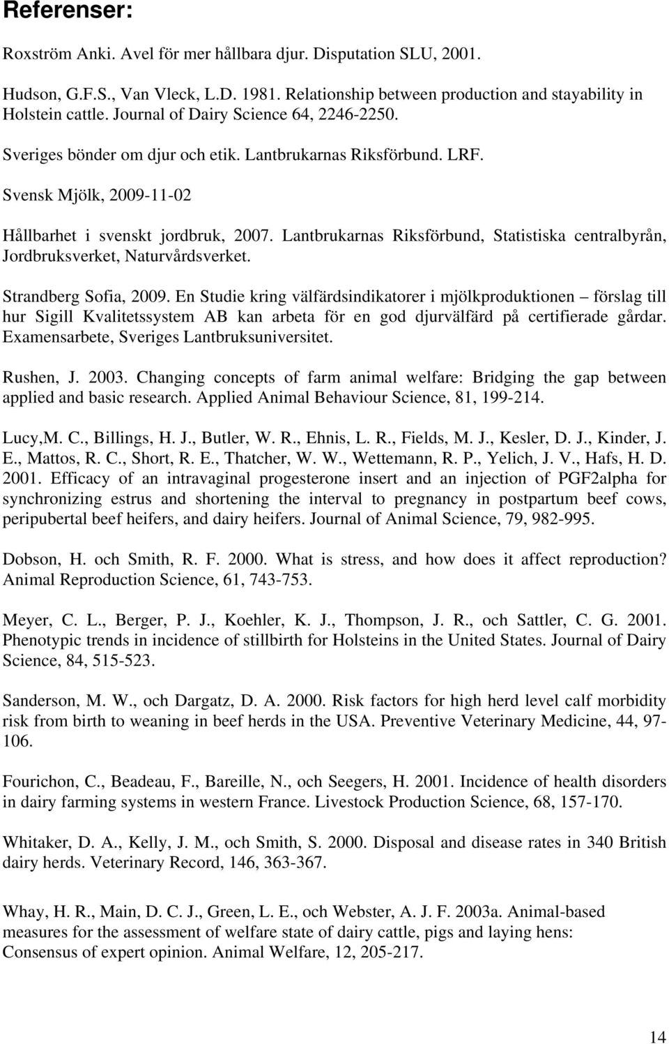 Lantbrukarnas Riksförbund, Statistiska centralbyrån, Jordbruksverket, Naturvårdsverket. Strandberg Sofia, 2009.