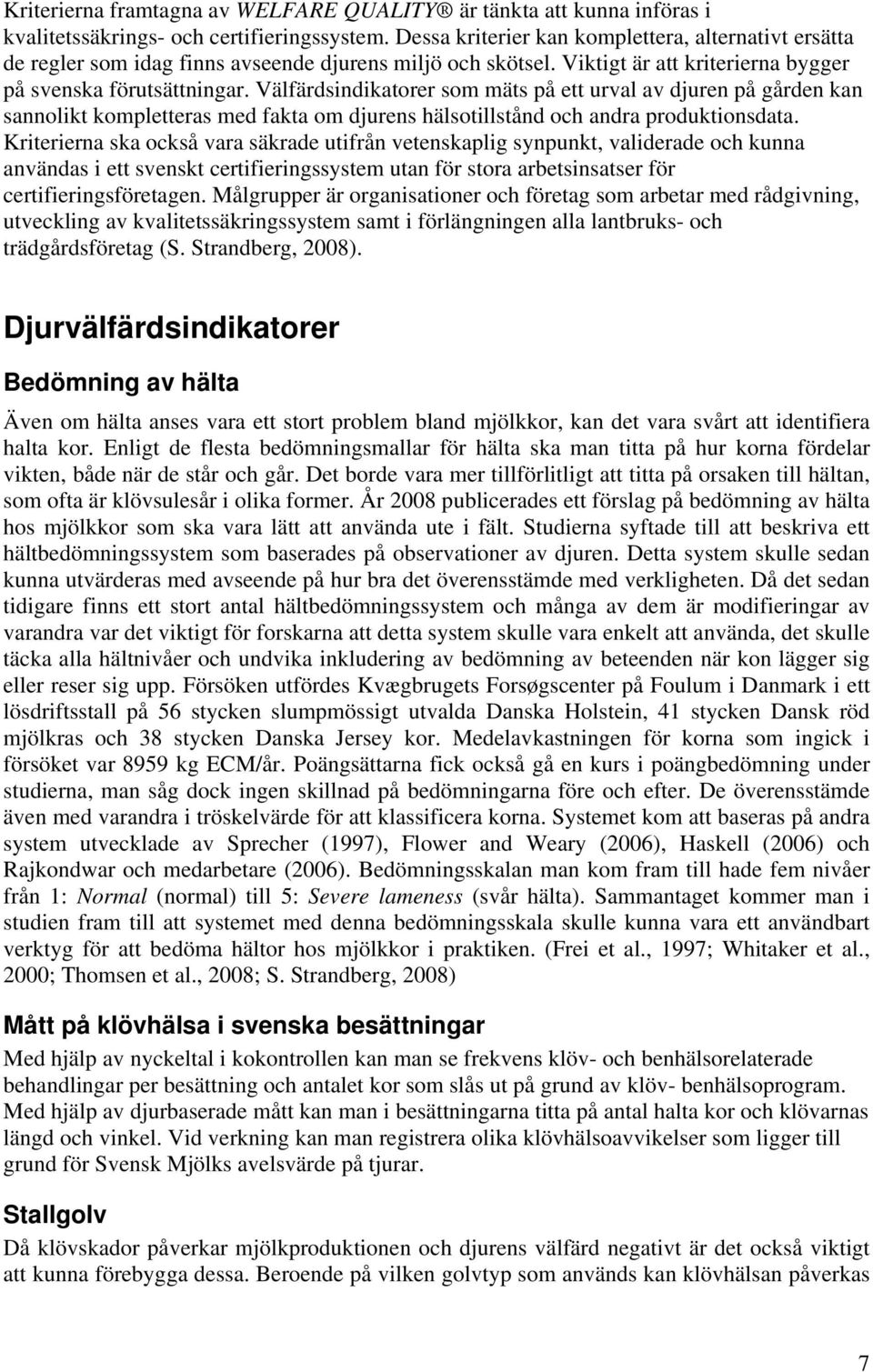 Välfärdsindikatorer som mäts på ett urval av djuren på gården kan sannolikt kompletteras med fakta om djurens hälsotillstånd och andra produktionsdata.