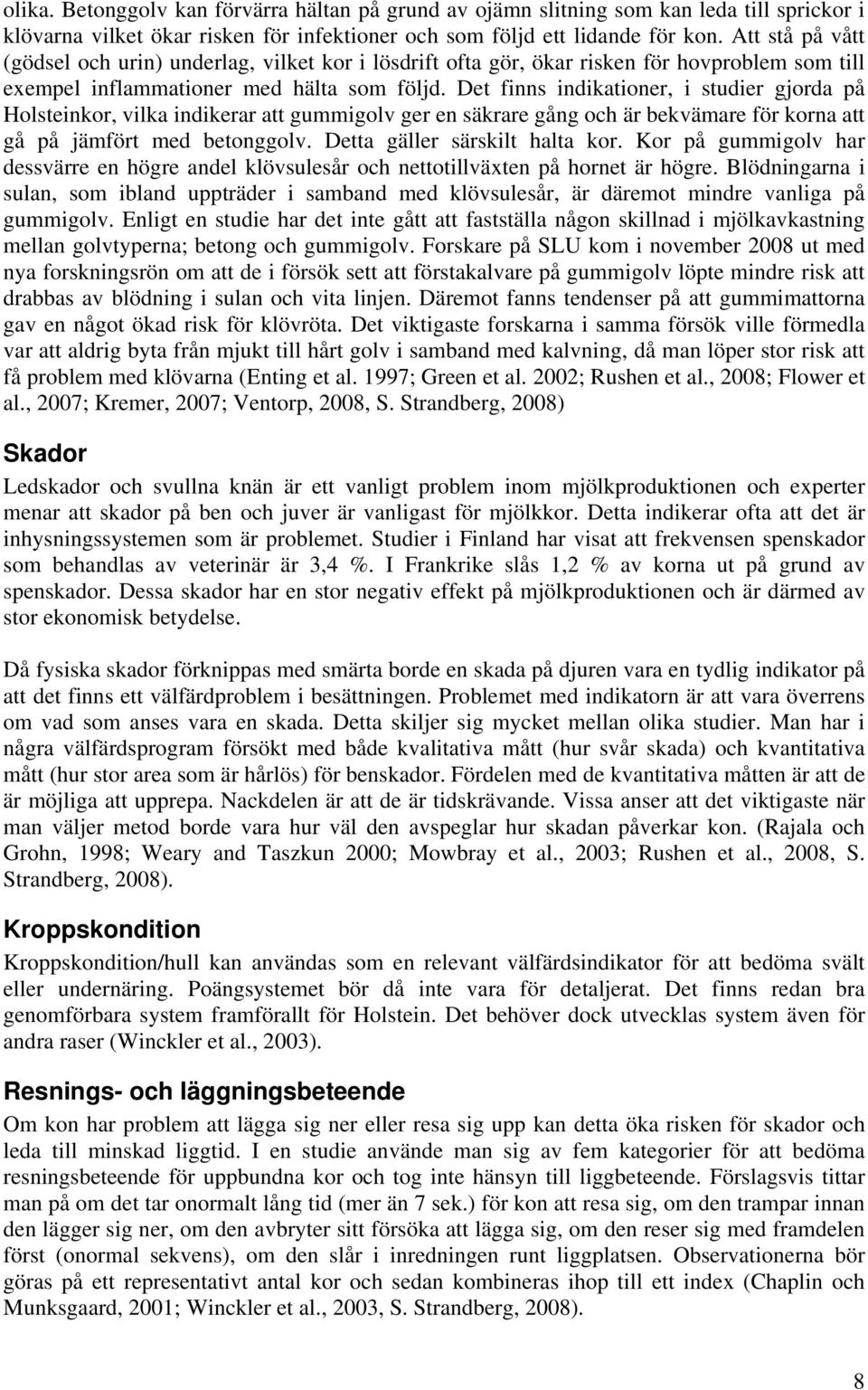 Det finns indikationer, i studier gjorda på Holsteinkor, vilka indikerar att gummigolv ger en säkrare gång och är bekvämare för korna att gå på jämfört med betonggolv. Detta gäller särskilt halta kor.