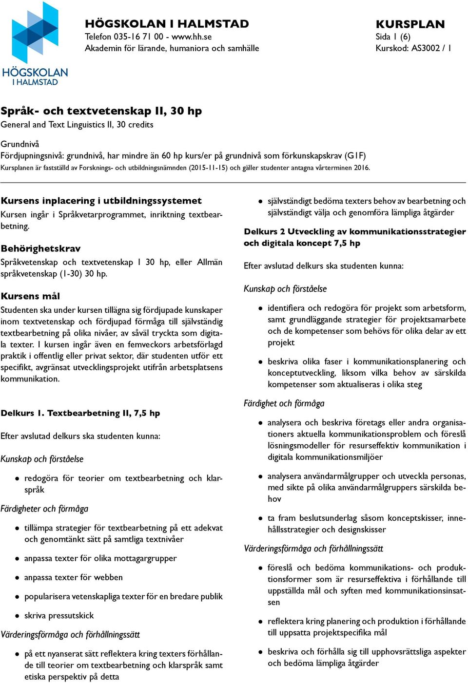 60 hp kurs/er på grundnivå som förkunskapskrav (G1F) Kursplanen är fastställd av Forsknings- och utbildningsnämnden (2015-11-15) och gäller studenter antagna vårterminen 2016.