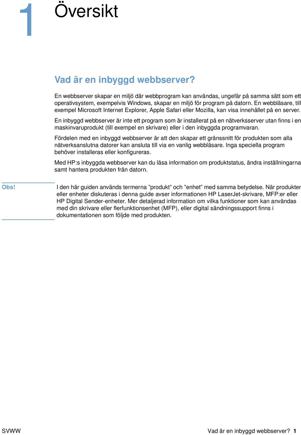 En webbläsare, till exempel Microsoft Internet Explorer, Apple Safari eller Mozilla, kan visa innehållet på en server.