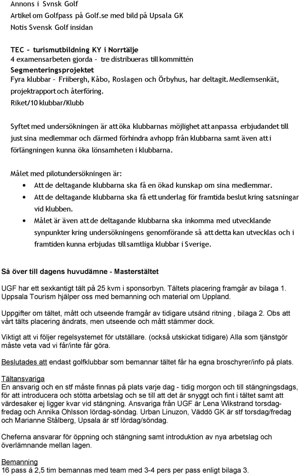 Roslagen och Örbyhus, har deltagit. Medlemsenkät, projektrapport och återföring.